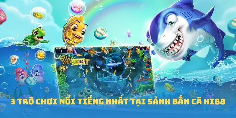 3 trò chơi nổi tiếng nhất tại sảnh bắn cá Hi88