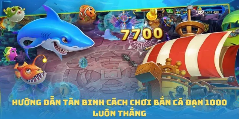 Hướng dẫn tân binh cách chơi Bắn cá đạn 1000 luôn thắng