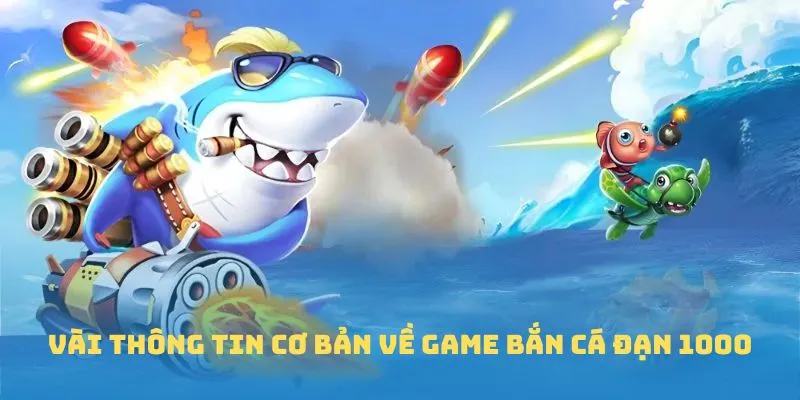 Vài thông tin cơ bản về game Bắn cá đạn 1000