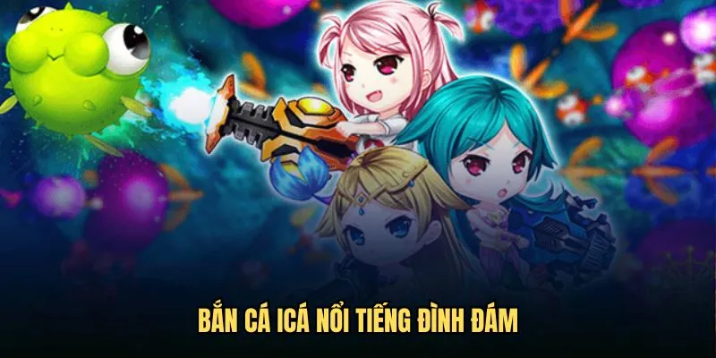 Bắn cá iCÁ nổi tiếng đình đám