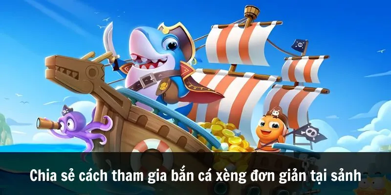 Chia sẻ cách tham gia bắn cá xèng đơn giản tại sảnh