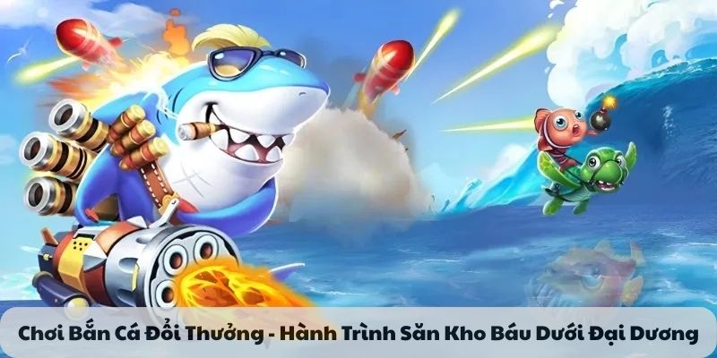 Game bắn cá đổi thưởng