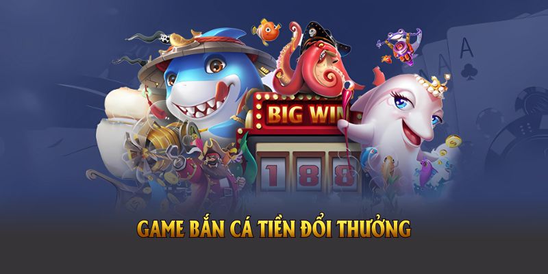 Game bắn cá tiền đổi thưởng