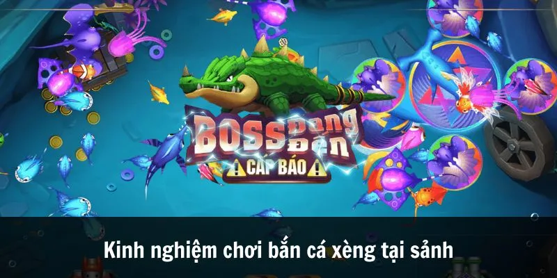 Kinh nghiệm chơi bắn cá xèng tại sảnh