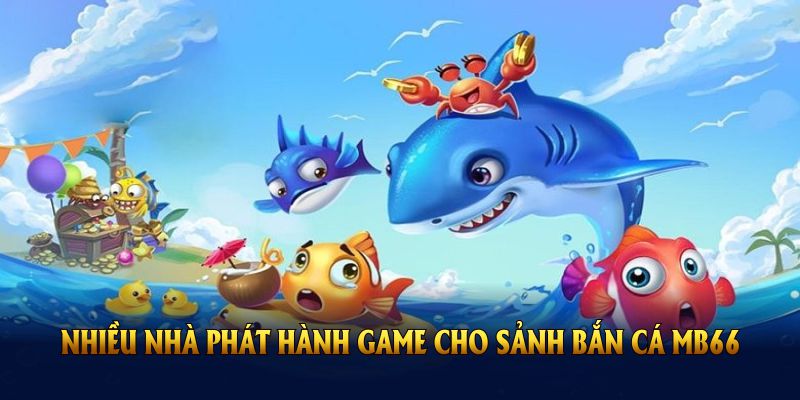 Nhiều nhà phát hành game cho sảnh bắn cá MB66