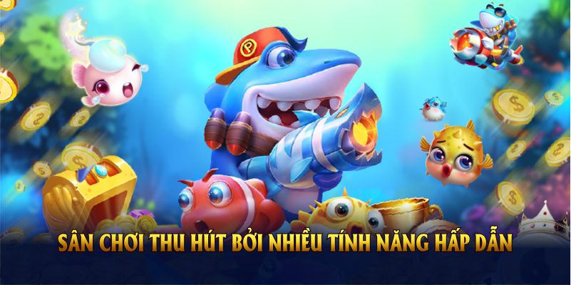 Sân chơi thu hút bởi nhiều tính năng hấp dẫn 