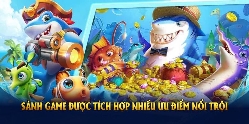 Sảnh game được tích hợp nhiều ưu điểm nổi trội