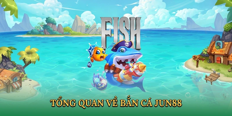 Giới thiệu bắn cá JUN88