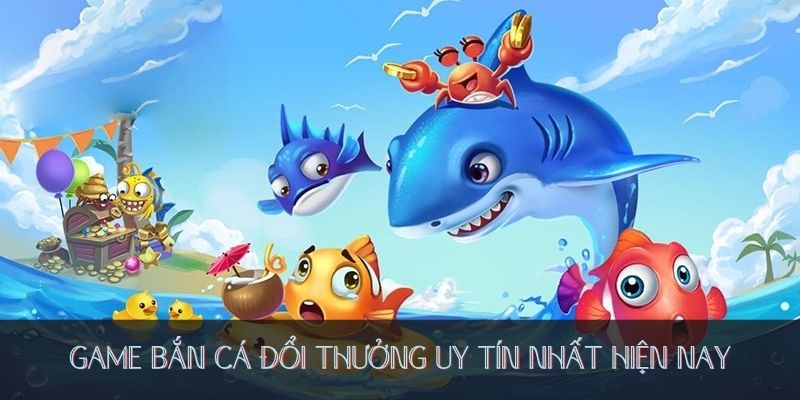 Top 5 game bắn cá đổi thưởng uy tín