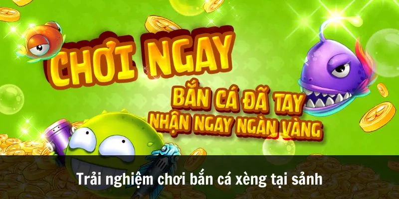 Trải nghiệm chơi bắn cá xèng tại sảnh